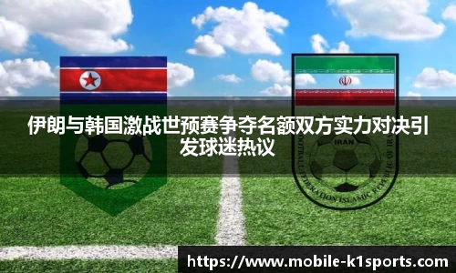 伊朗与韩国激战世预赛争夺名额双方实力对决引发球迷热议